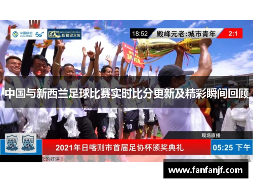 中国与新西兰足球比赛实时比分更新及精彩瞬间回顾