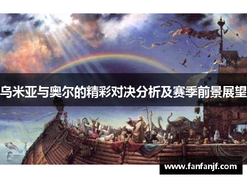 乌米亚与奥尔的精彩对决分析及赛季前景展望